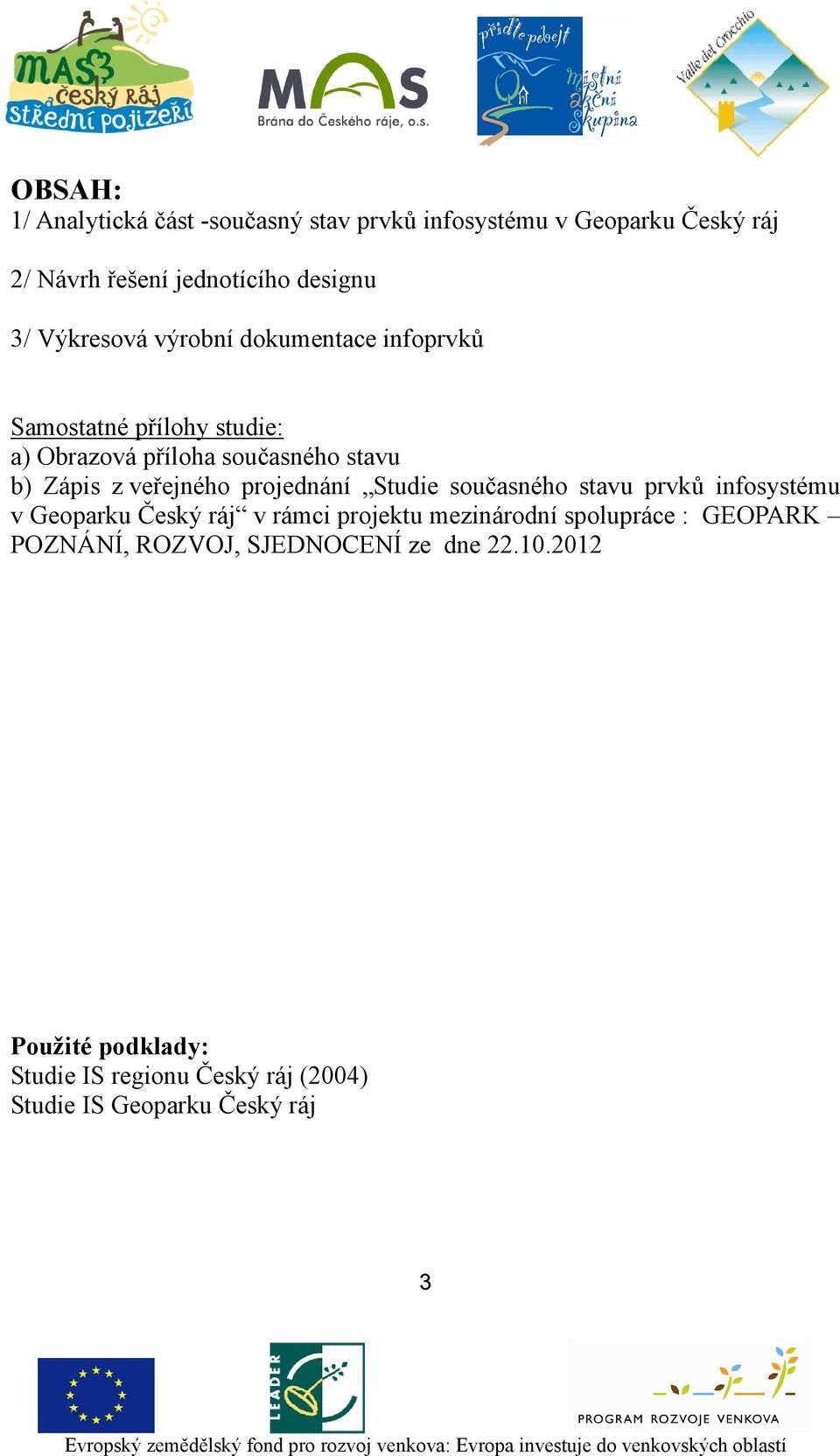 projednání Studie současného stavu prvků infosystému v Geoparku Český ráj v rámci projektu mezinárodní spolupráce : GEOPARK