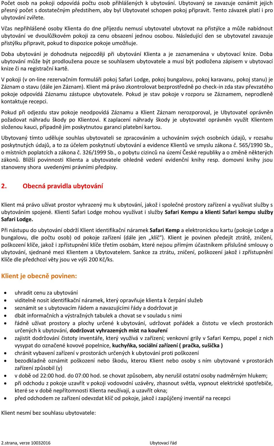 Včas nepřihlášené osoby Klienta do dne příjezdu nemusí ubytovatel ubytovat na přistýlce a může nabídnout ubytování ve dvoulůžkovém pokoji za cenu obsazení jednou osobou.