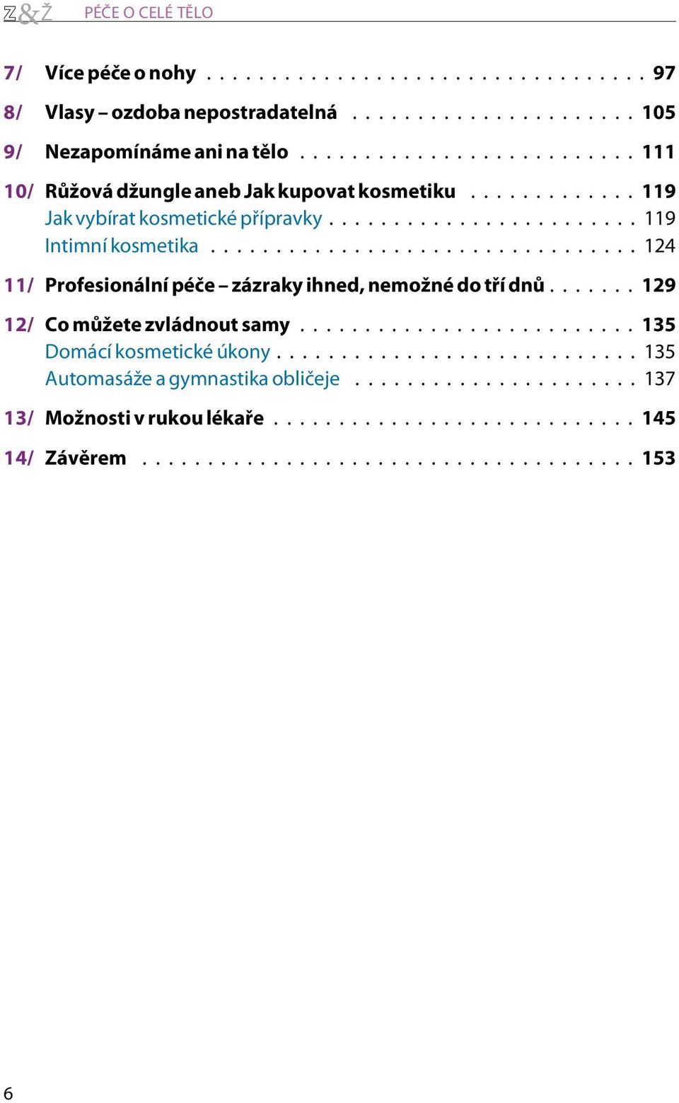 ..124 11/ Profesionální péèe zázraky ihned, nemožné do tøí dnù...129 12/ Co mùžete zvládnout samy.