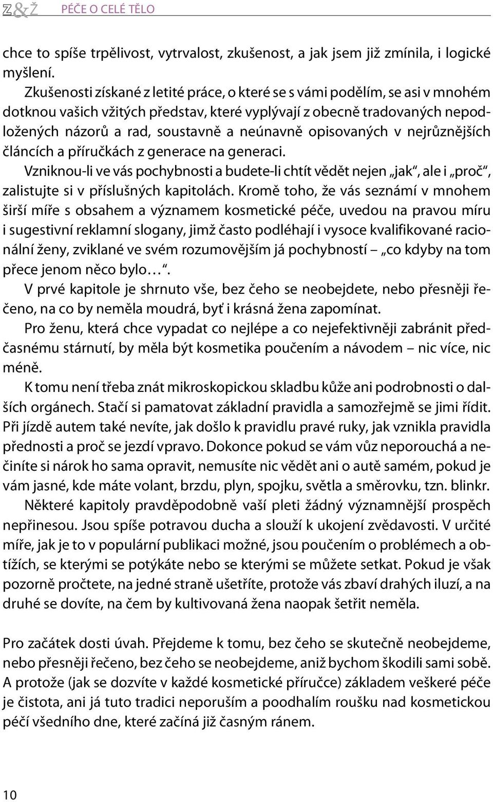 opisovaných v nejrùznìjších èláncích a pøíruèkách z generace na generaci. Vzniknou-li ve vás pochybnosti a budete-li chtít vìdìt nejen jak, ale i proè, zalistujte si v pøíslušných kapitolách.