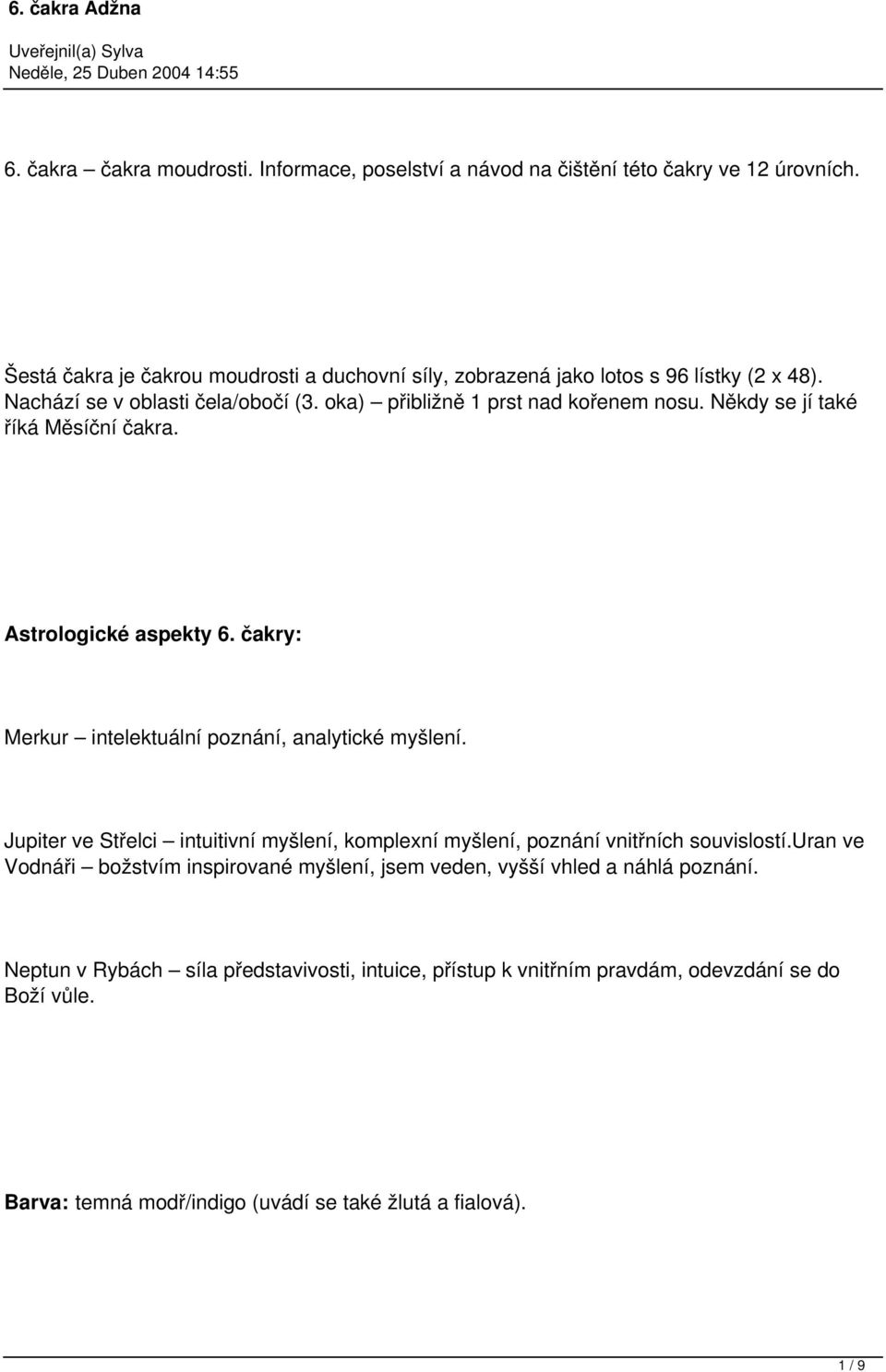 Někdy se jí také říká Měsíční čakra. Astrologické aspekty 6. čakry: Merkur intelektuální poznání, analytické myšlení.