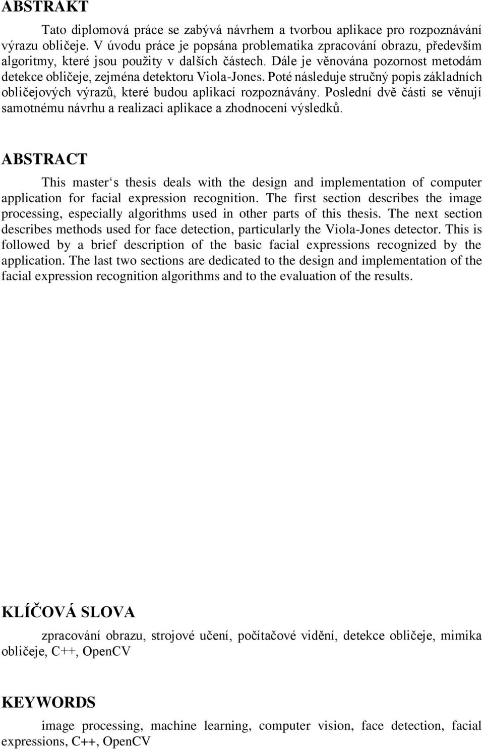 Poté následuje stručný popis základních obličejových výrazů, které budou aplikací rozpoznávány. Poslední dvě části se věnují samotnému návrhu a realizaci aplikace a zhodnocení výsledků.