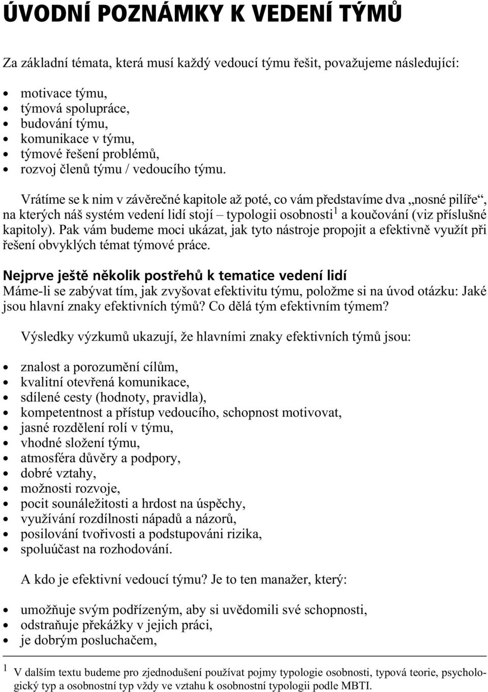 Vrátíme se k nim v závìreèné kapitole až poté, co vám pøedstavíme dva nosné pilíøe, na kterých náš systém vedení lidí stojí typologii osobnosti 1 a kouèování (viz pøíslušné kapitoly).