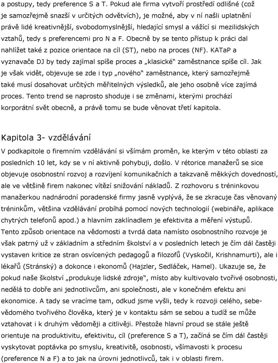 mezilidských vztahů, tedy s preferencemi pro N a F. Obecně by se tento přístup k práci dal nahlížet také z pozice orientace na cíl (ST), nebo na proces (NF).