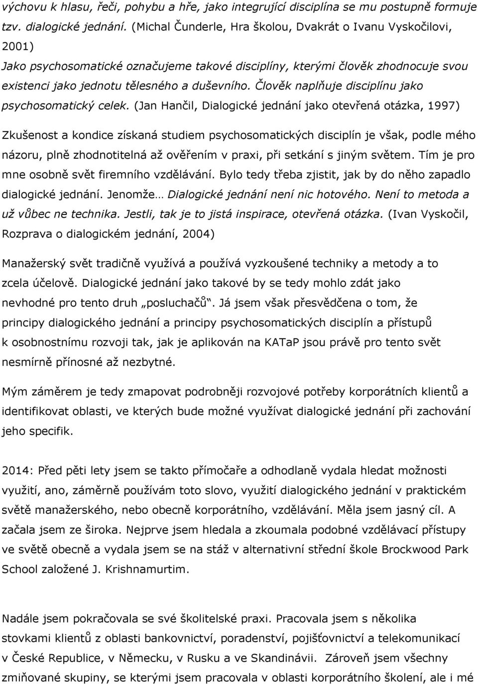 Člověk naplňuje disciplínu jako psychosomatický celek.