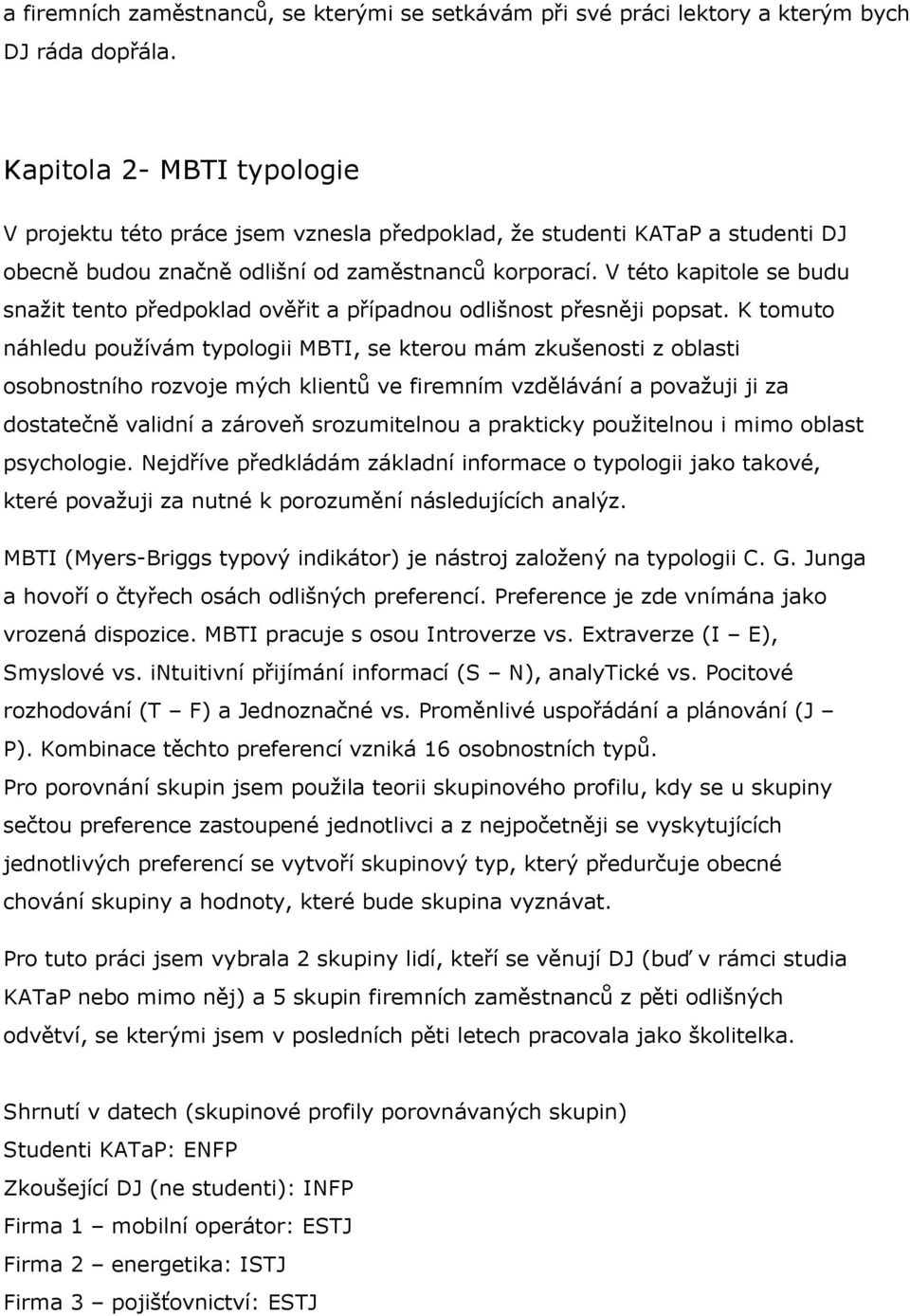 V této kapitole se budu snažit tento předpoklad ověřit a případnou odlišnost přesněji popsat.