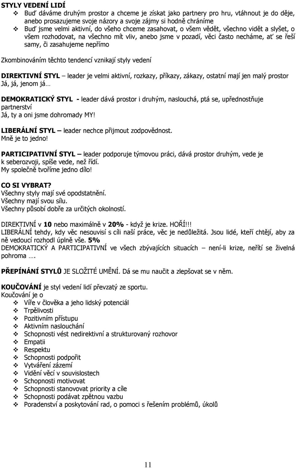 těchto tendencí vznikají styly vedení DIREKTIVNÍ STYL leader je velmi aktivní, rozkazy, příkazy, zákazy, ostatní mají jen malý prostor Já, já, jenom já DEMOKRATICKÝ STYL - leader dává prostor i