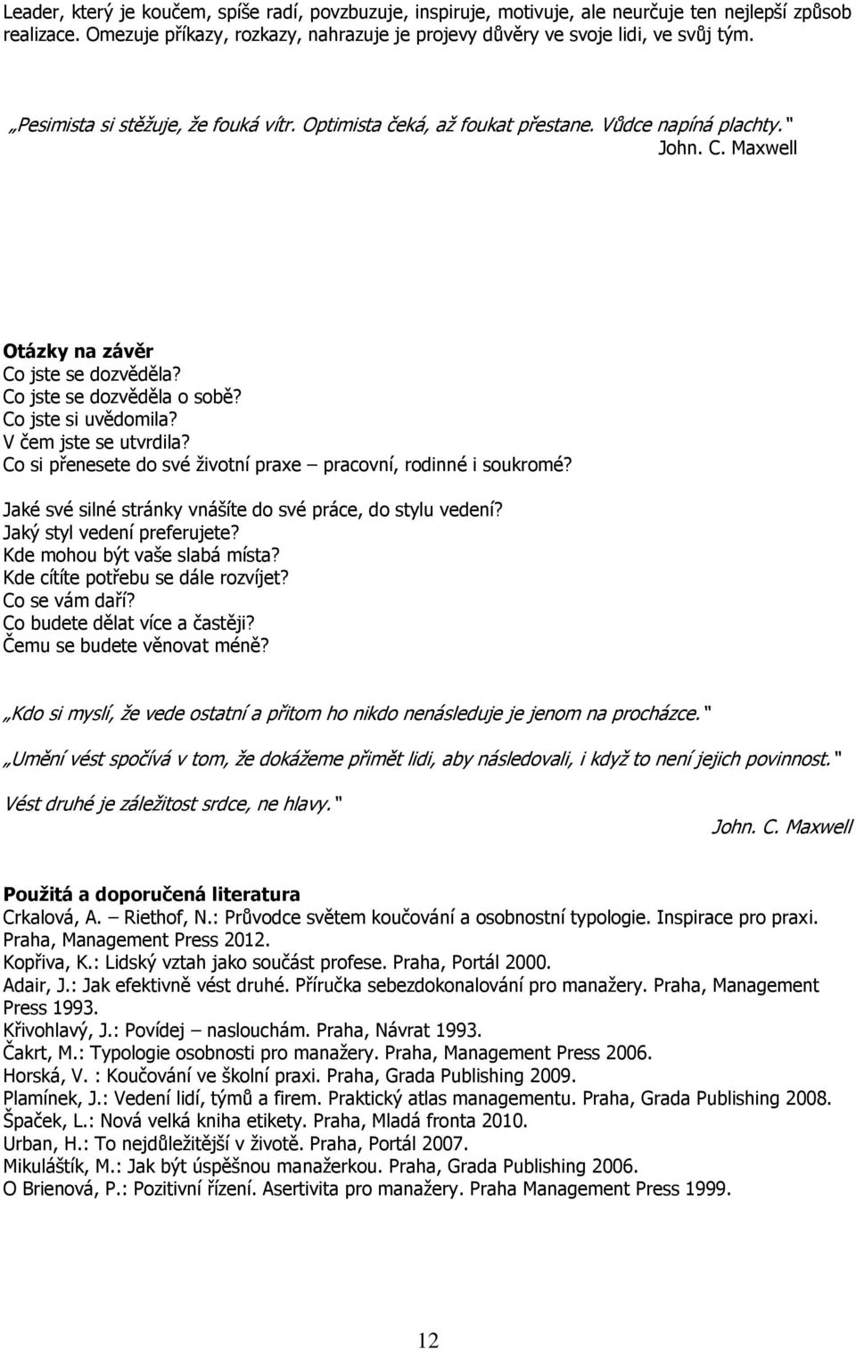 V čem jste se utvrdila? Co si přenesete do své životní praxe pracovní, rodinné i soukromé? Jaké své silné stránky vnášíte do své práce, do stylu vedení? Jaký styl vedení preferujete?