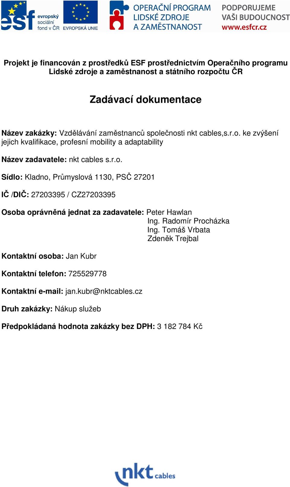 Radomír Procházka Ing. Tomáš Vrbata Zdeněk Trejbal Kontaktní osoba: Jan Kubr Kontaktní telefon: 725529778 Kontaktní e-mail: jan.kubr@nktcables.