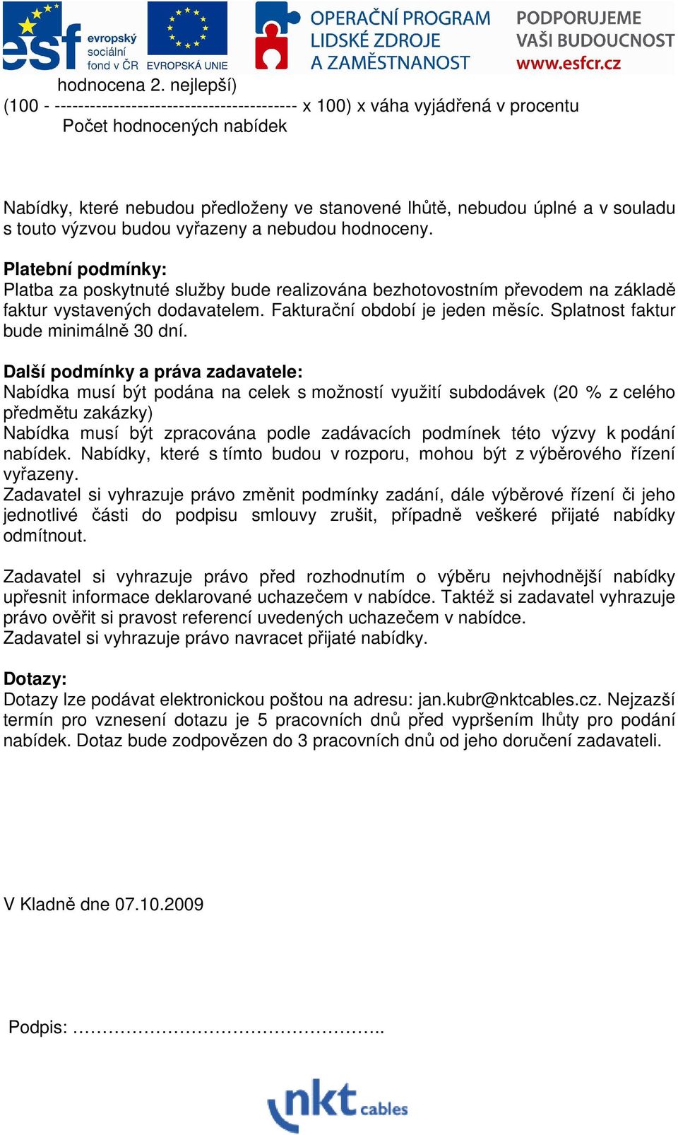 touto výzvou budou vyřazeny a nebudou hodnoceny. Platební podmínky: Platba za poskytnuté služby bude realizována bezhotovostním převodem na základě faktur vystavených dodavatelem.