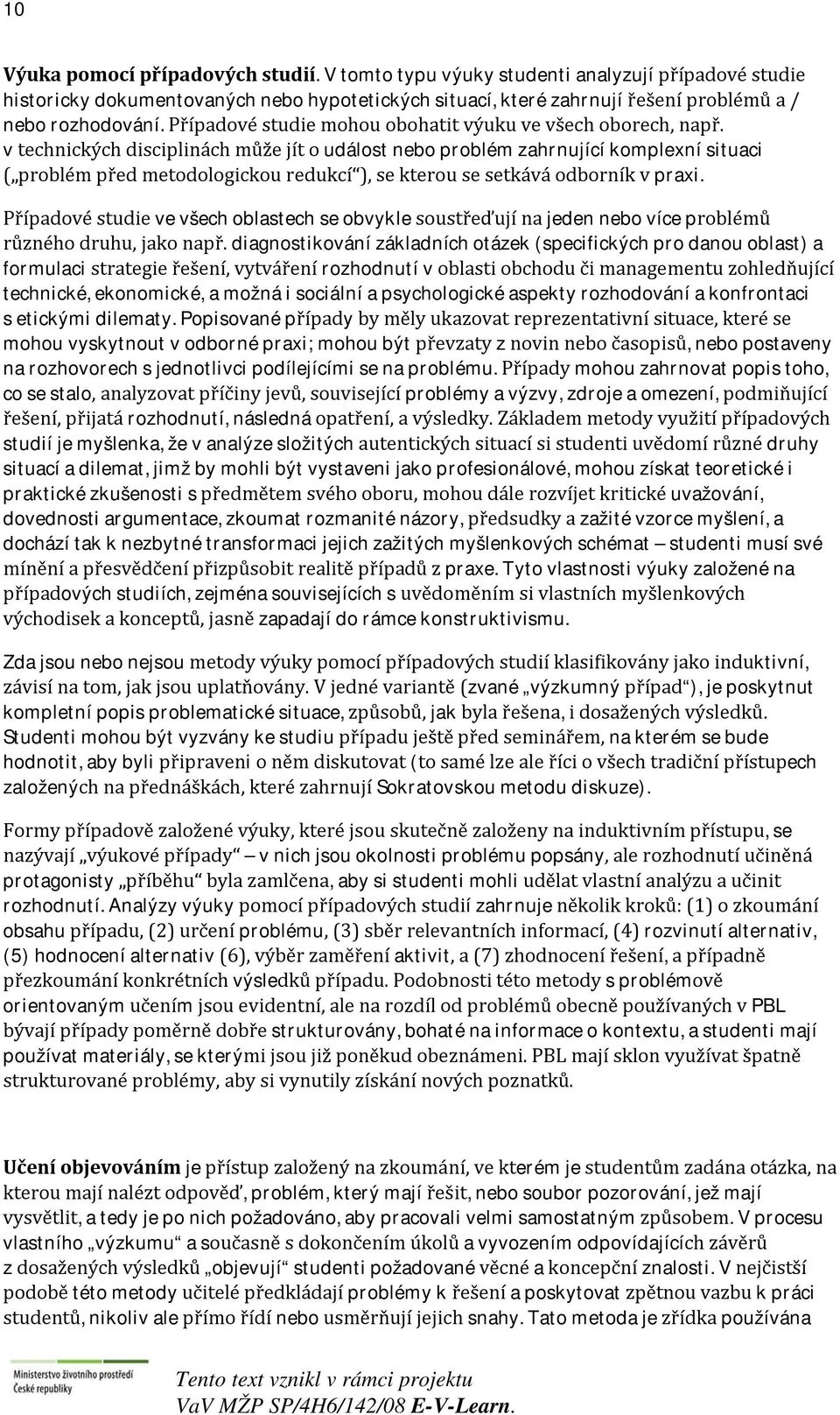 v technických disciplinách může jít o událost nebo problém zahrnující komplexní situaci ( problém před metodologickou redukcí ), se kterou se setkává odborník v praxi.