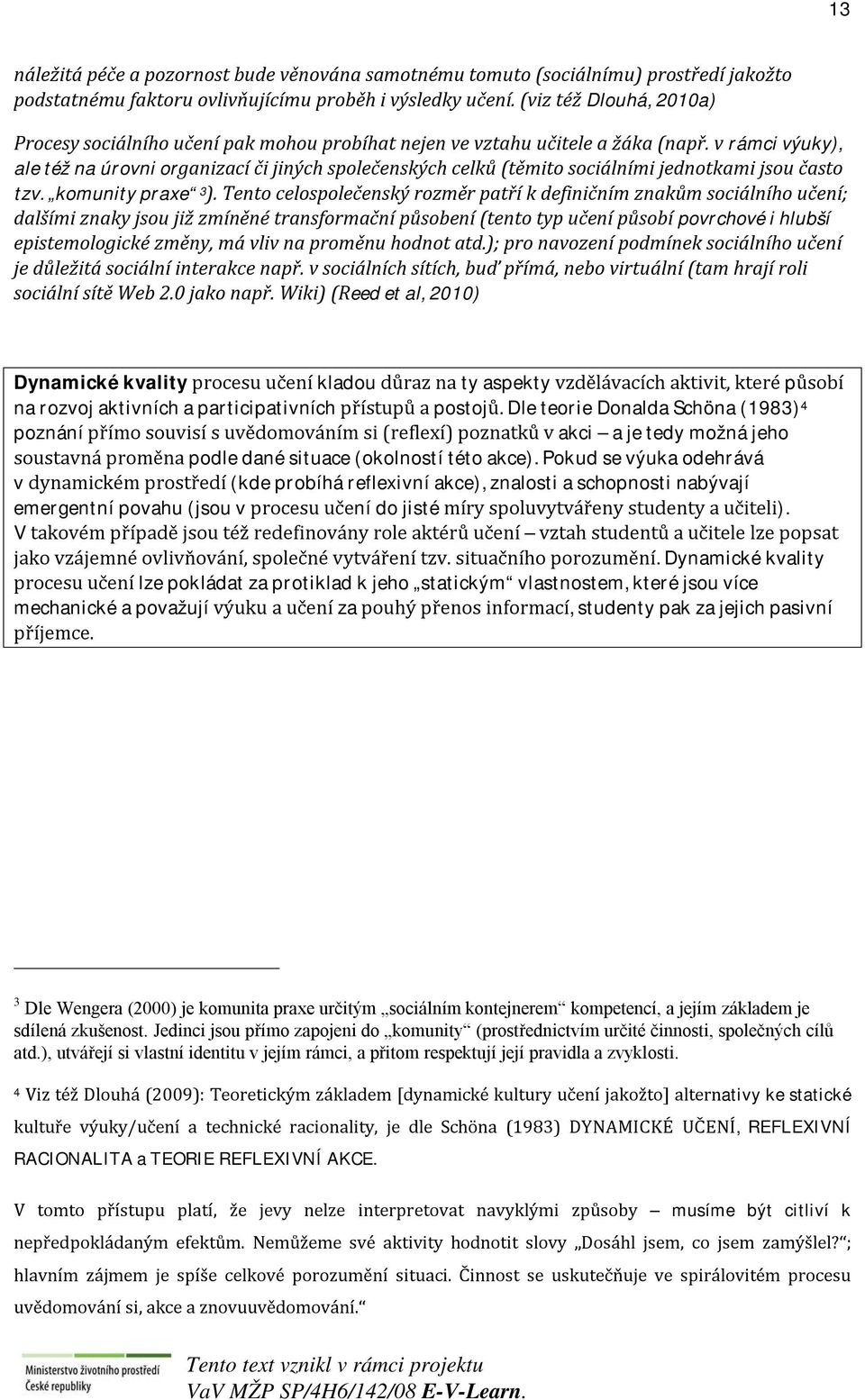 v rámci výuky), ale též na úrovni organizací či jiných společenských celků (těmito sociálními jednotkami jsou často tzv. komunity praxe 3 ).