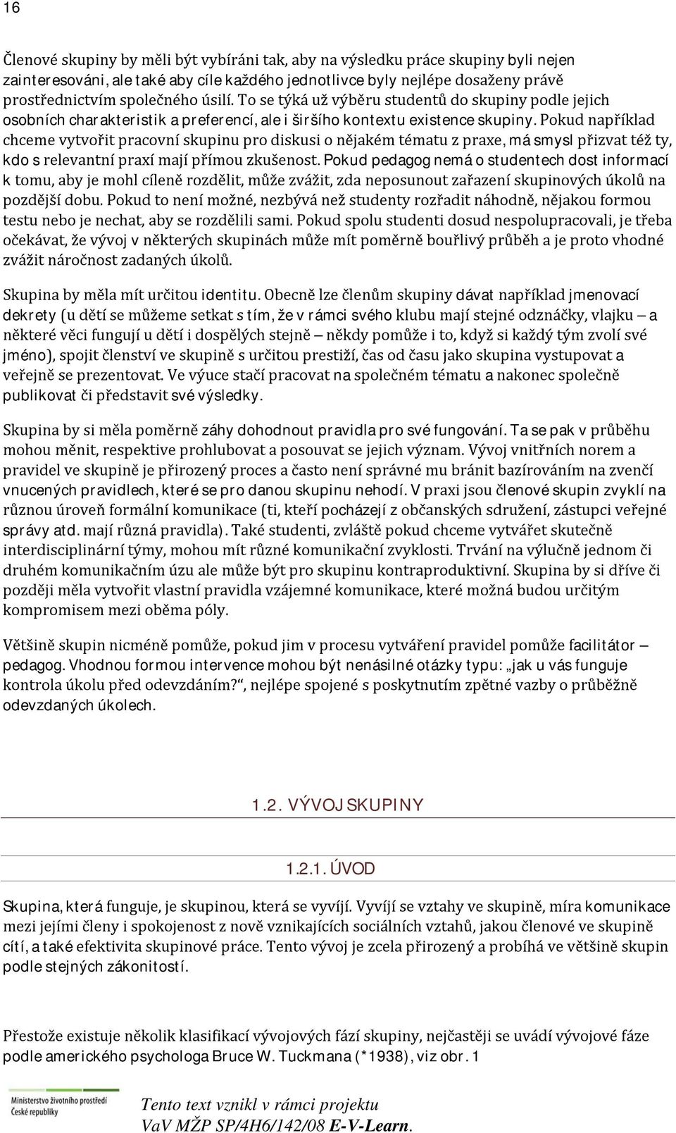 Pokud například chceme vytvořit pracovní skupinu pro diskusi o nějakém tématu z praxe, má smysl přizvat též ty, kdo s relevantní praxí mají přímou zkušenost.