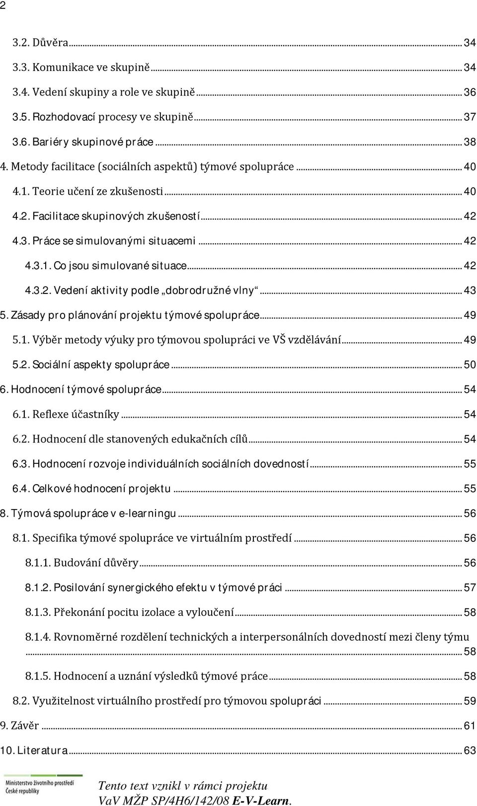 .. 42 4.3.2. Vedení aktivity podle dobrodružné vlny... 43 5. Zásady pro plánování projektu týmové spolupráce... 49 5.1. Výběr metody výuky pro týmovou spolupráci ve VŠ vzdělávání... 49 5.2. Sociální aspekty spolupráce.