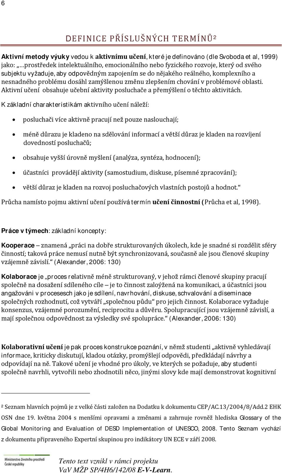 Aktivní učení obsahuje učební aktivity posluchače a přemýšlení o těchto aktivitách.