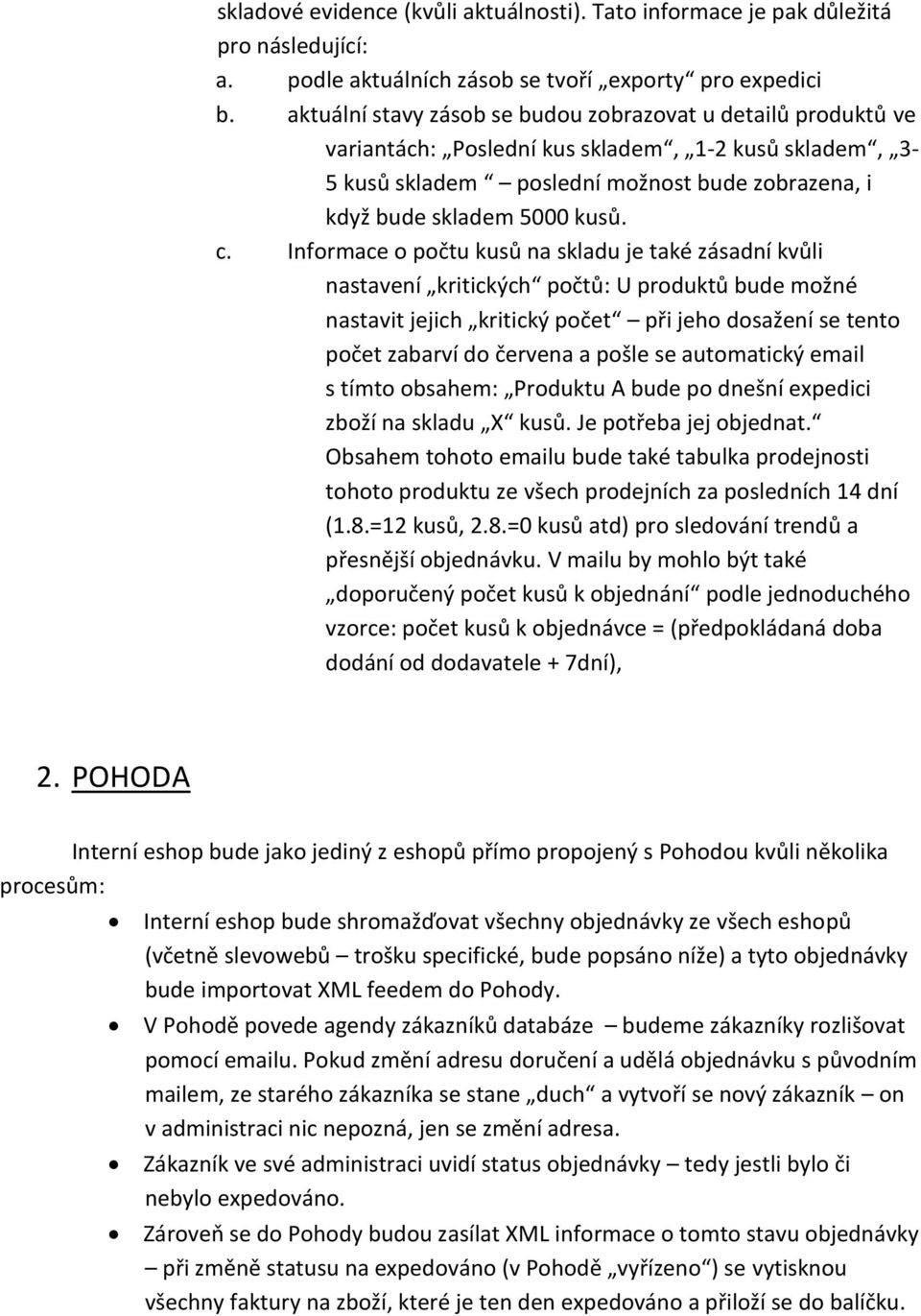 Informace o počtu kusů na skladu je také zásadní kvůli nastavení kritických počtů: U produktů bude možné nastavit jejich kritický počet při jeho dosažení se tento počet zabarví do červena a pošle se