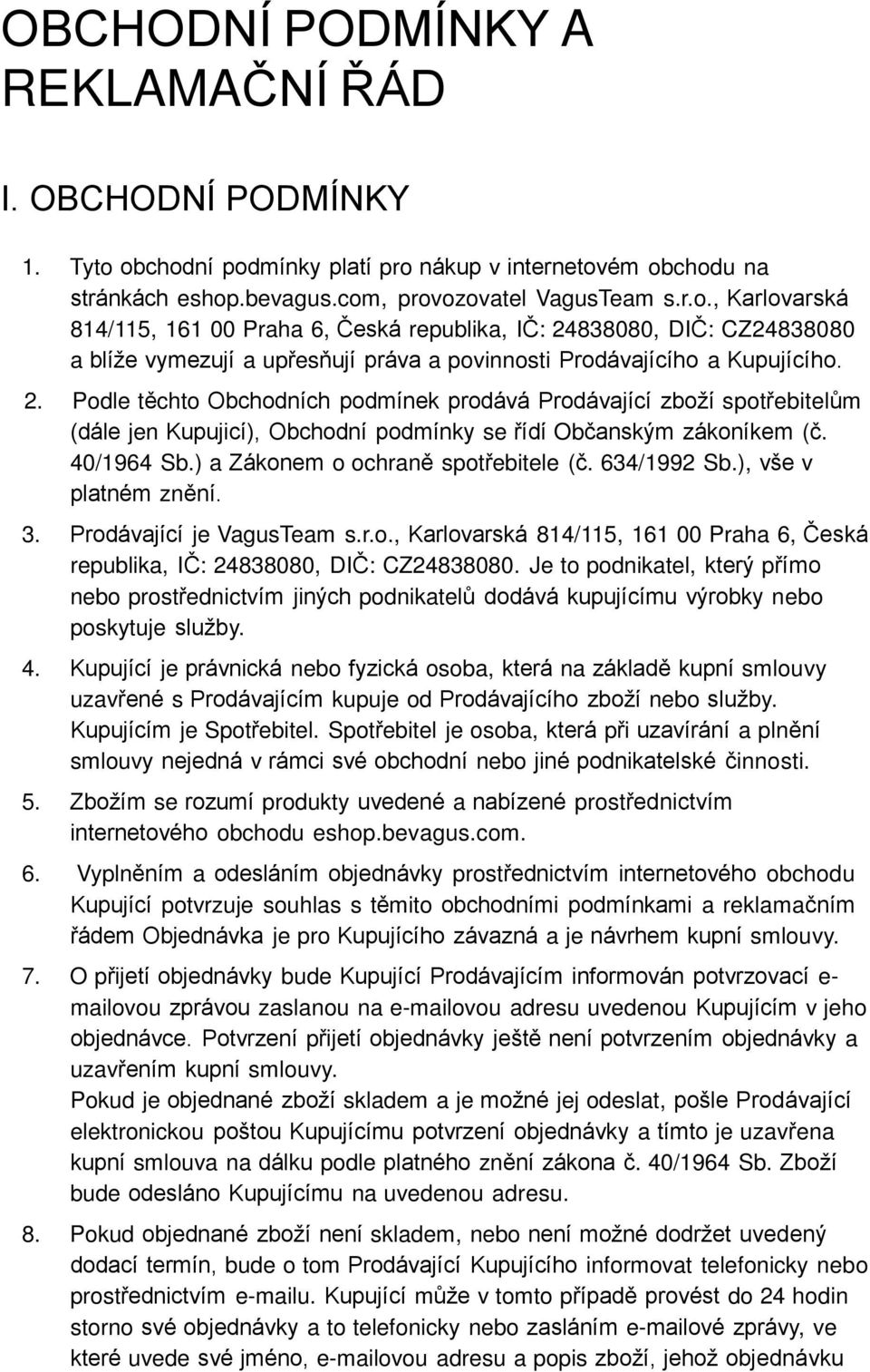 2. Podle těchto Obchodních podmínek prodává Prodávající zboží spotřebitelům (dále jen Kupujicí), Obchodní podmínky se řídí Občanským zákoníkem (č. 40/1964 Sb.) a Zákonem o ochraně spotřebitele (č.