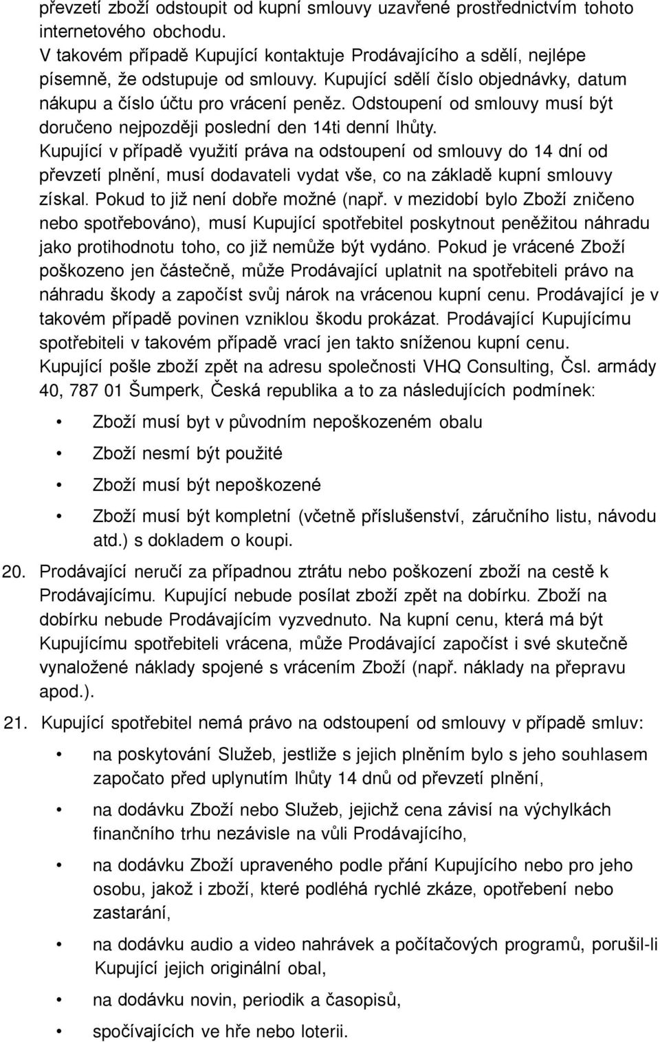 Kupující v případě využití práva na odstoupení od smlouvy do 14 dní od převzetí plnění, musí dodavateli vydat vše, co na základě kupní smlouvy získal. Pokud to již není dobře možné (např.