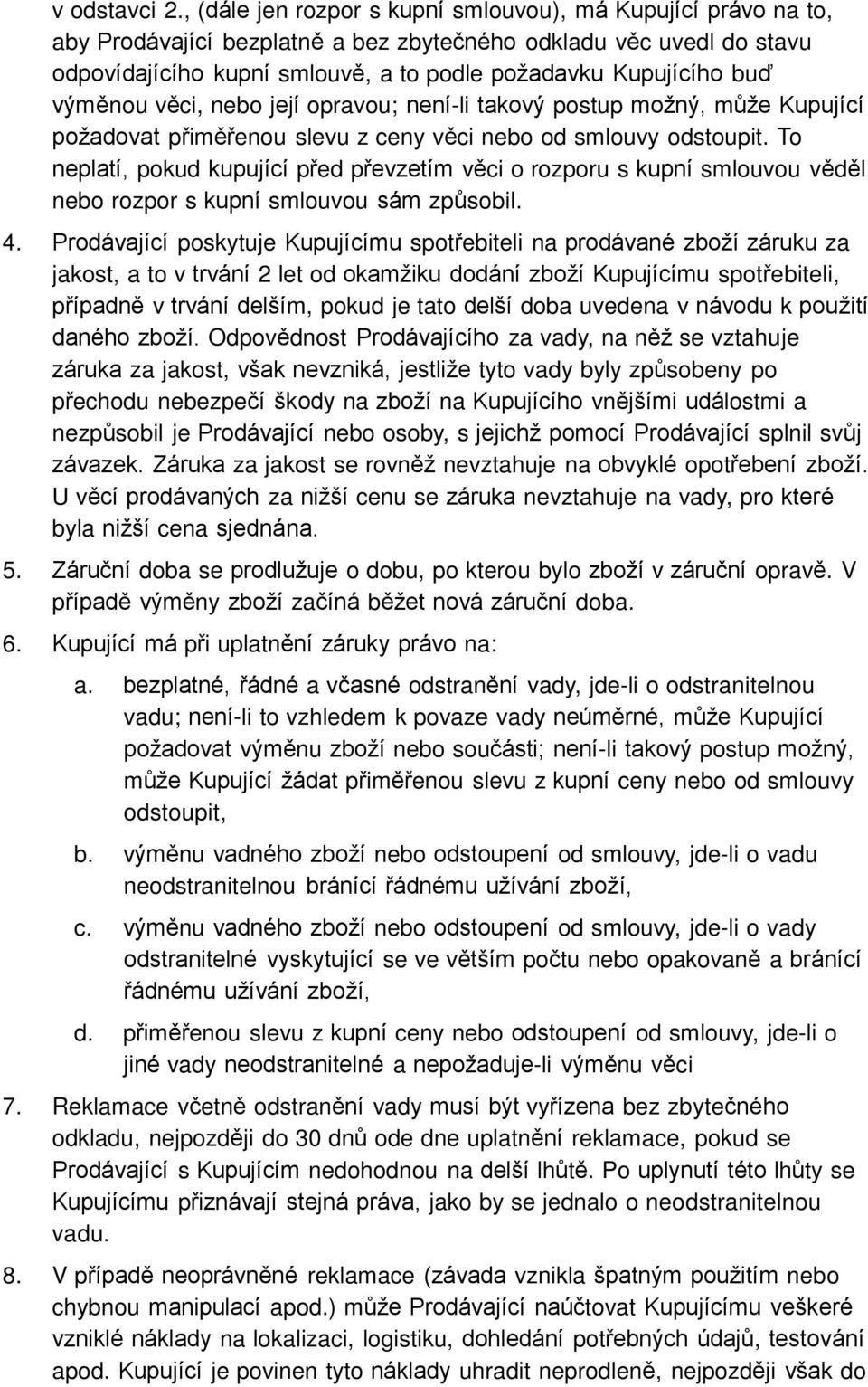 výměnou věci, nebo její opravou; není-li takový postup možný, může Kupující požadovat přiměřenou slevu z ceny věci nebo od smlouvy odstoupit.