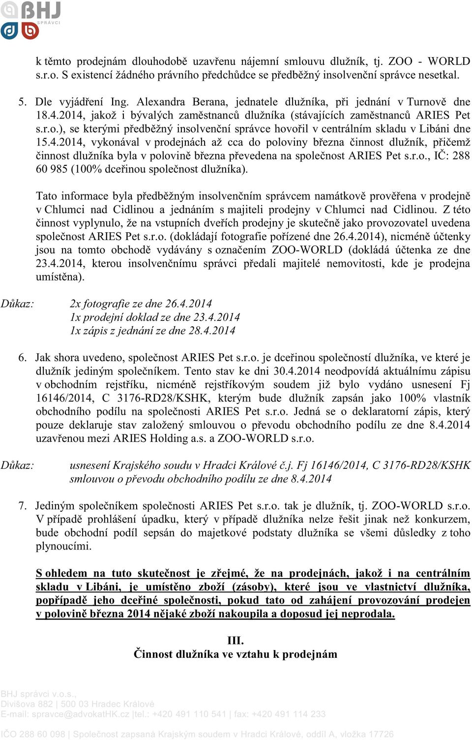 4.2014, vykonával v prodejnách až cca do poloviny března činnost dlužník, přičemž činnost dlužníka byla v polovině března převedena na společnost ARIES Pet s.r.o., IČ: 288 60 985 (100% dceřinou společnost dlužníka).