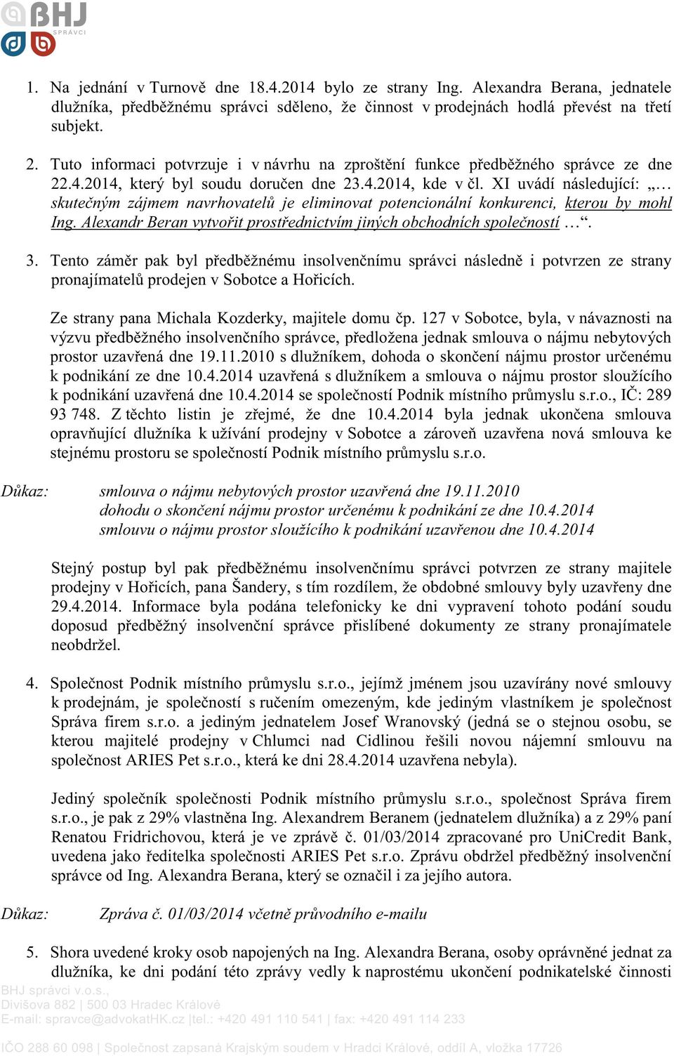 XI uvádí následující: skutečným zájmem navrhovatelů je eliminovat potencionální konkurenci, kterou by mohl Ing. Alexandr Beran vytvořit prostřednictvím jiných obchodních společností. 3.