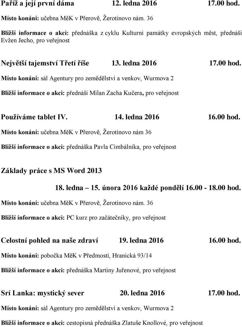 ledna 15. února 2016 každé pondělí 16.00-18.00 hod. Bližší informace o akci: PC kurz pro začátečníky, pro veřejnost Celostní pohled na naše zdraví 19. ledna 2016 16.00 hod. Bližší informace o akci: přednáška Martiny Juřenové, pro veřejnost Srí Lanka: mystický sever 20.