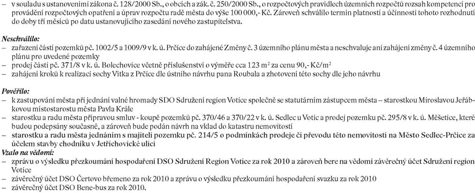 Zároveň schválilo termín platnosti a účinnosti tohoto rozhodnutí do doby tří měsíců po datu ustanovujícího zasedání nového zastupitelstva. Neschválilo: zařazení částí pozemků pč. 1002/5 a 1009/9 v k.