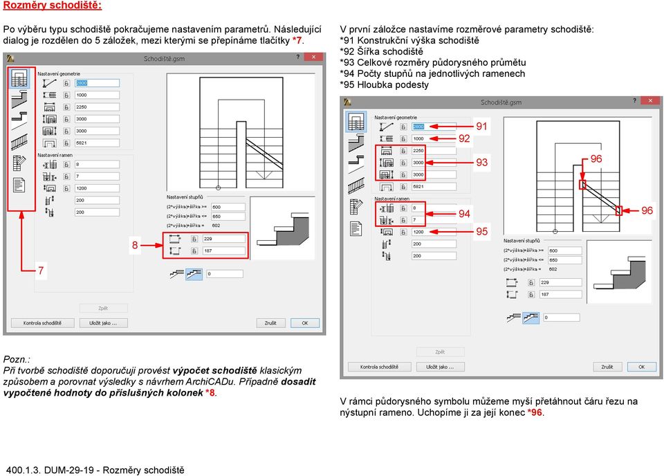 ramenech *95 Hloubka podesty 92 91 93 96 8 94 95 96 7 Pozn.: Při tvorbě schodiště doporučuji provést výpočet schodiště klasickým způsobem a porovnat výsledky s návrhem ArchiCADu.