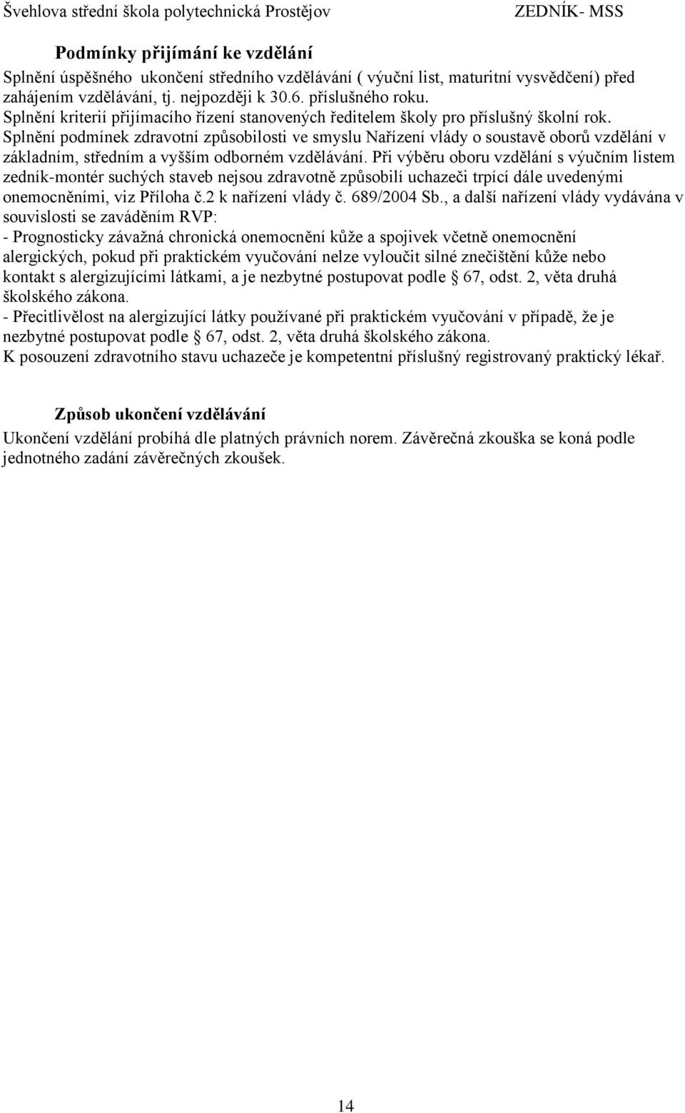 Splnění podmínek zdravotní způsobilosti ve smyslu Nařízení vlády o soustavě oborů vzdělání v základním, středním a vyšším odborném vzdělávání.