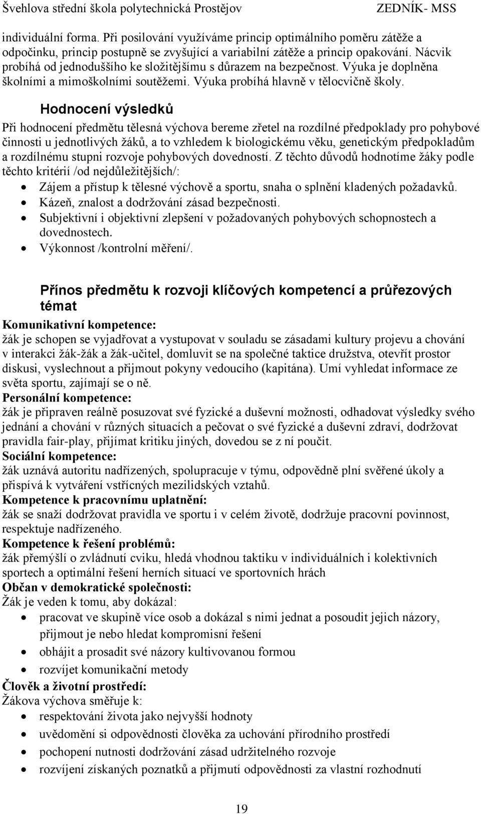 Hodnocení výsledků Při hodnocení předmětu tělesná výchova bereme zřetel na rozdílné předpoklady pro pohybové činnosti u jednotlivých žáků, a to vzhledem k biologickému věku, genetickým předpokladům a