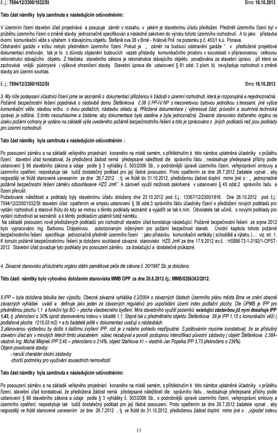 A to jako přístavba dvorní komunikační věže s výtahem k stávajícímu objektu Štefánik ova 38 v Brně - Králově Poli na pozemku p.č. 453/1 k.ú. Ponava.