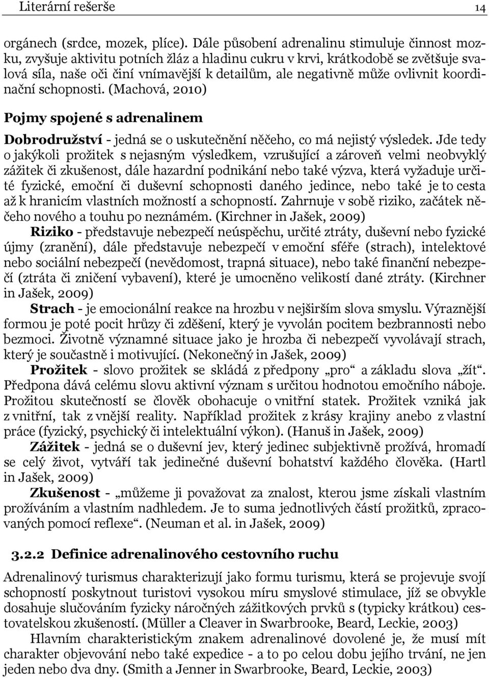 ovlivnit koordinační schopnosti. (Machová, 2010) Pojmy spojené s adrenalinem Dobrodružství - jedná se o uskutečnění něčeho, co má nejistý výsledek.