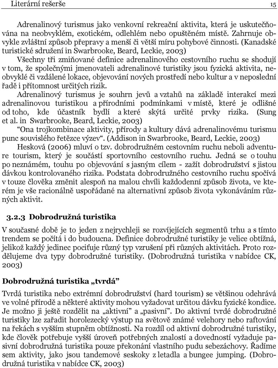 (Kanadské turistické sdružení in Swarbrooke, Beard, Leckie, 2003) Všechny tři zmiňované definice adrenalinového cestovního ruchu se shodují v tom, že společnými jmenovateli adrenalinové turistiky