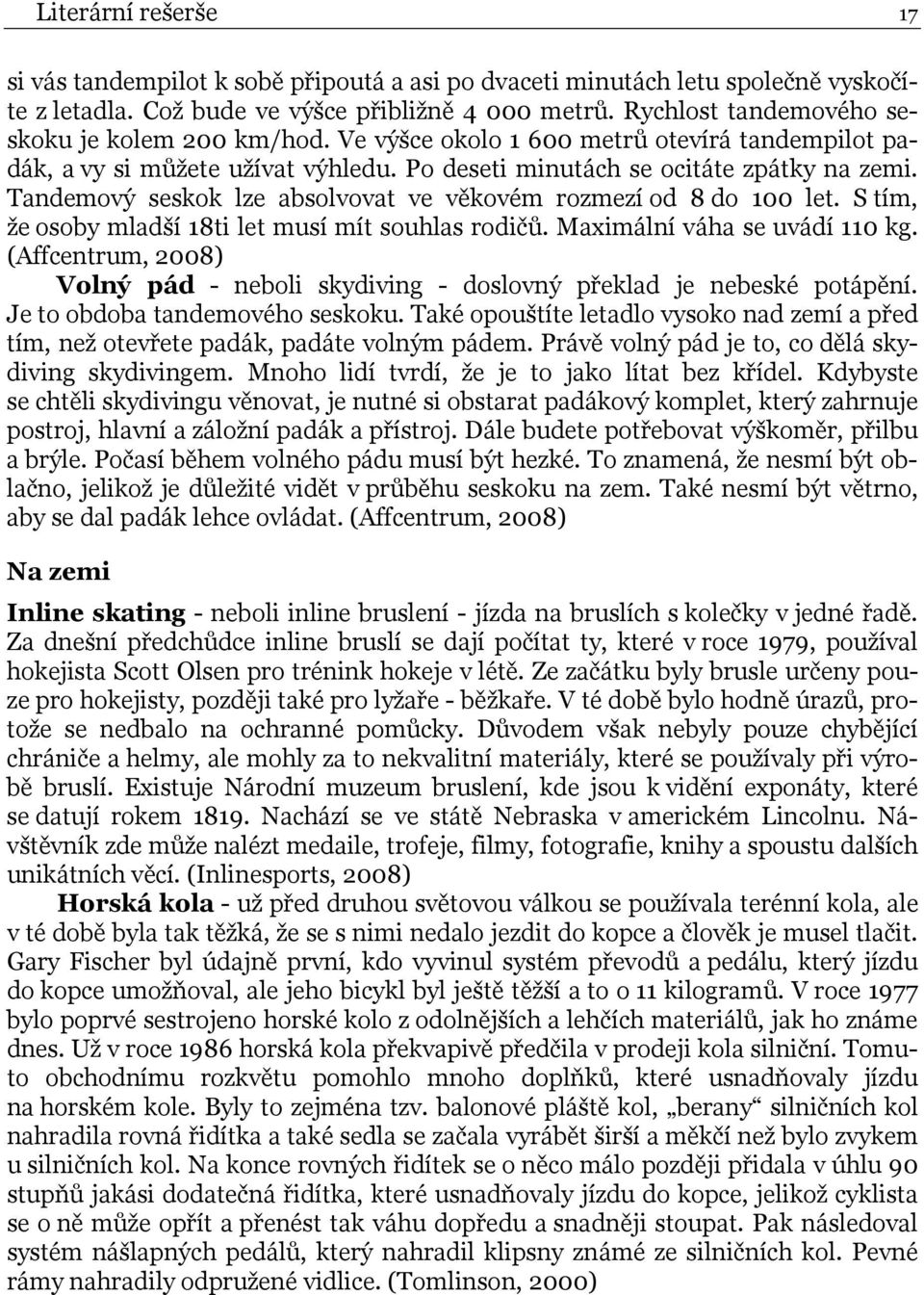 Tandemový seskok lze absolvovat ve věkovém rozmezí od 8 do 100 let. S tím, že osoby mladší 18ti let musí mít souhlas rodičů. Maximální váha se uvádí 110 kg.