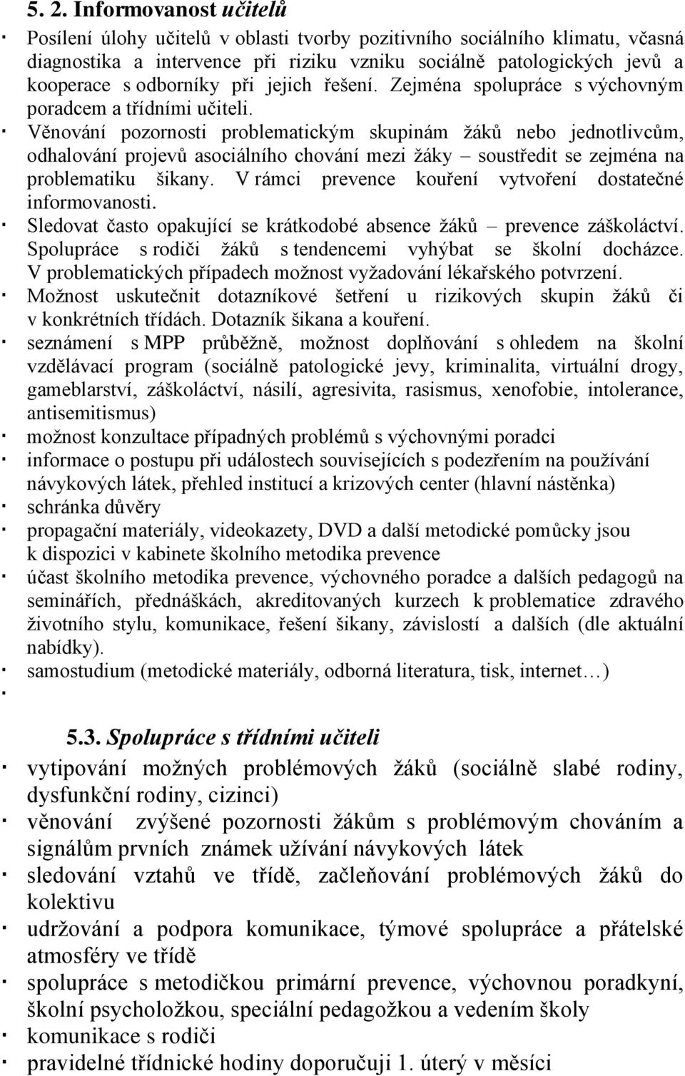 Věnování pozornosti problematickým skupinám ţáků nebo jednotlivcům, odhalování projevů asociálního chování mezi ţáky soustředit se zejména na problematiku šikany.