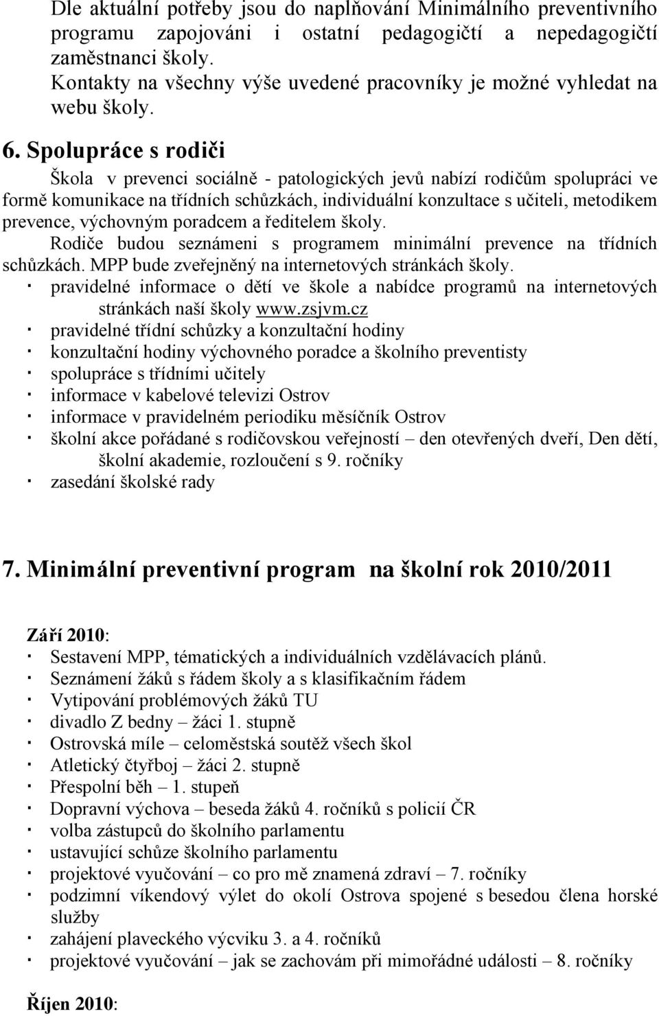 Spolupráce s rodiči Škola v prevenci sociálně - patologických jevů nabízí rodičům spolupráci ve formě komunikace na třídních schůzkách, individuální konzultace s učiteli, metodikem prevence,