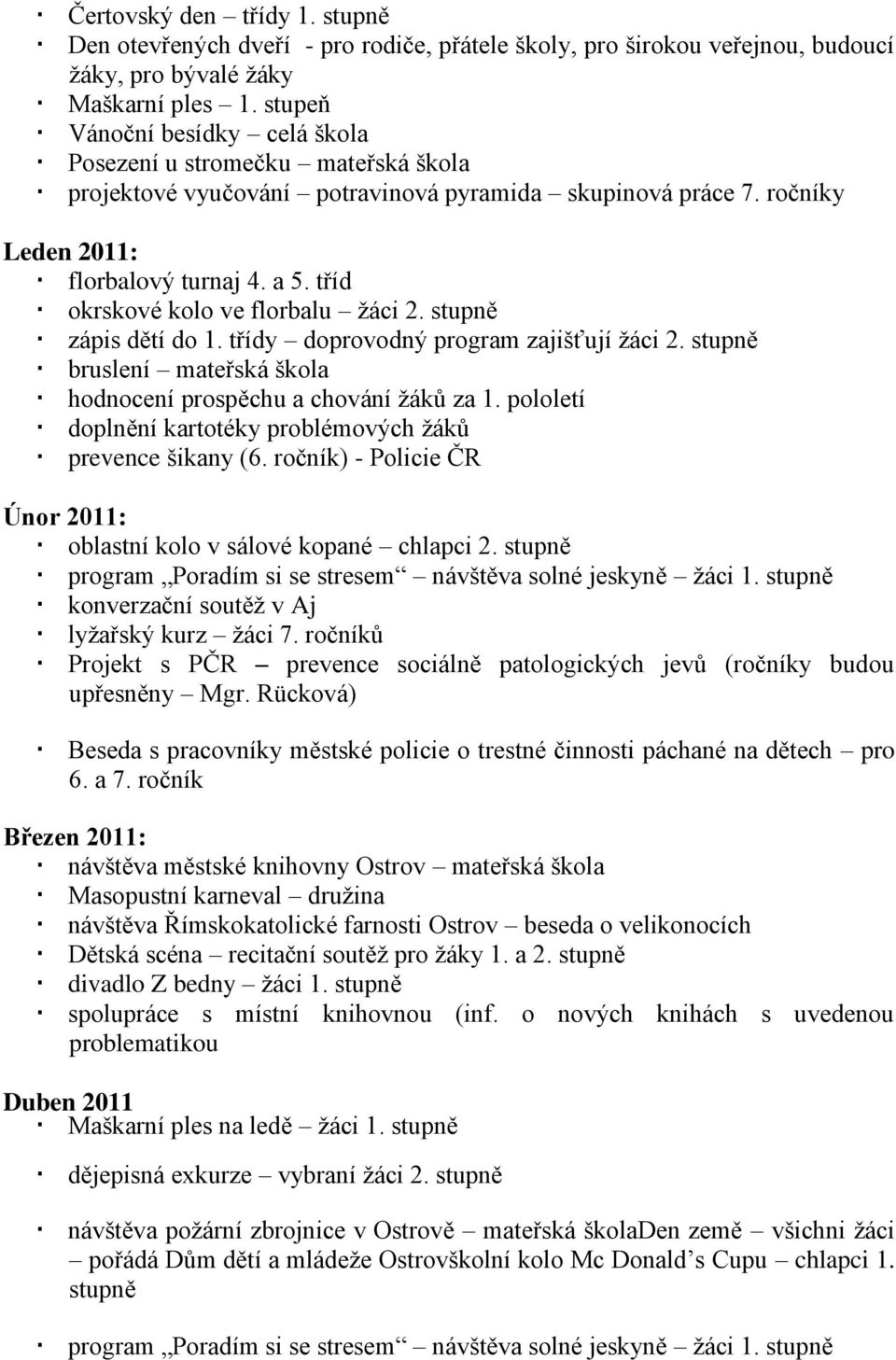 tříd okrskové kolo ve florbalu ţáci 2. stupně zápis dětí do 1. třídy doprovodný program zajišťují ţáci 2. stupně bruslení mateřská škola hodnocení prospěchu a chování ţáků za 1.