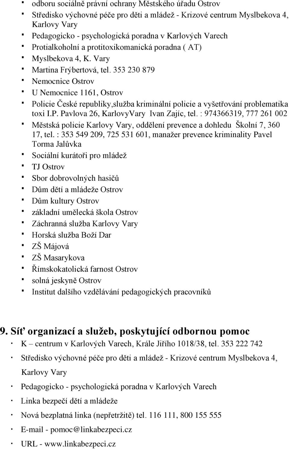 353 230 879 Nemocnice Ostrov U Nemocnice 1161, Ostrov Policie České republiky,sluţba kriminální policie a vyšetřování problematika toxi I.P. Pavlova 26, KarlovyVary Ivan Zajíc, tel.