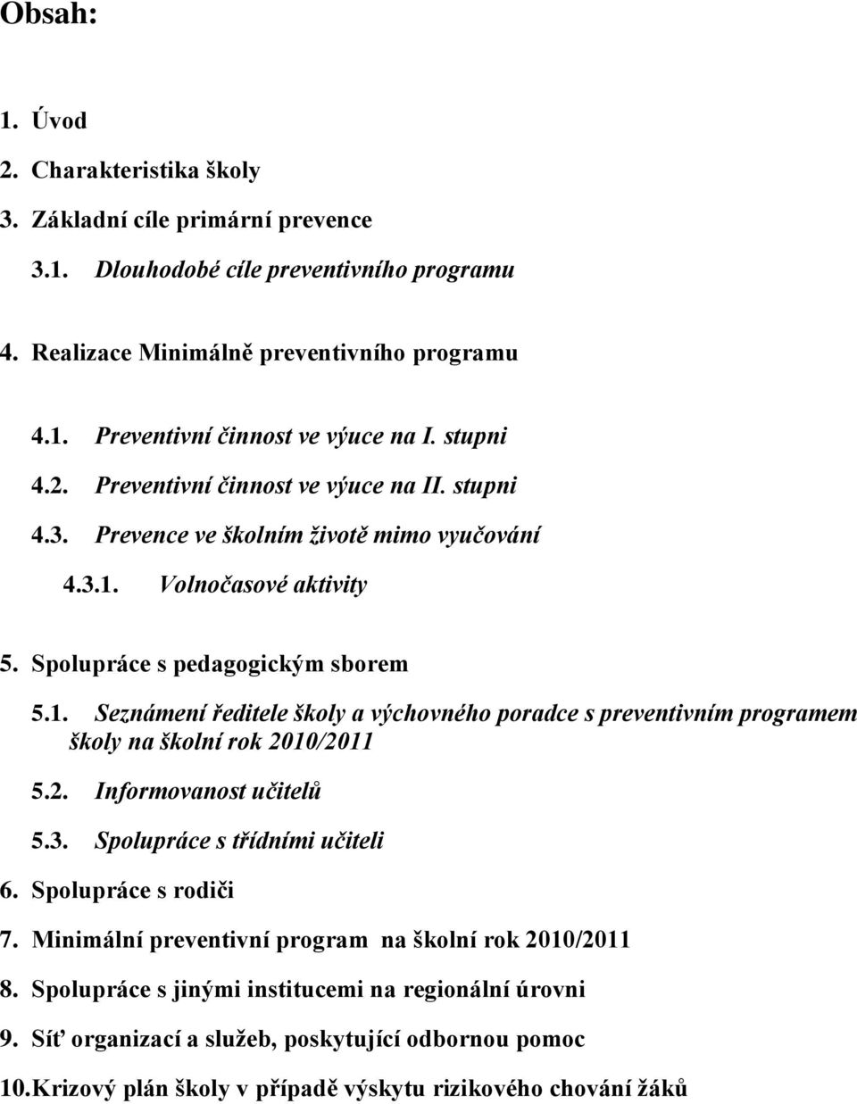 Volnočasové aktivity 5. Spolupráce s pedagogickým sborem 5.1. Seznámení ředitele školy a výchovného poradce s preventivním programem školy na školní rok 2010/2011 5.2. Informovanost učitelů 5.3.