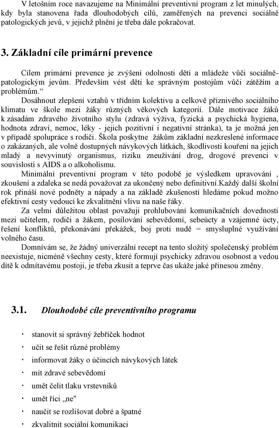 Především vést děti ke správným postojům vůči zátěţím a problémům. Dosáhnout zlepšení vztahů v třídním kolektivu a celkově příznivého sociálního klimatu ve škole mezi ţáky různých věkových kategorií.