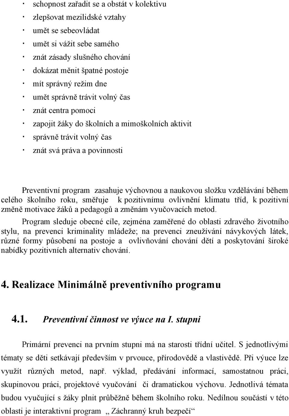 sloţku vzdělávání během celého školního roku, směřuje k pozitivnímu ovlivnění klimatu tříd, k pozitivní změně motivace ţáků a pedagogů a změnám vyučovacích metod.