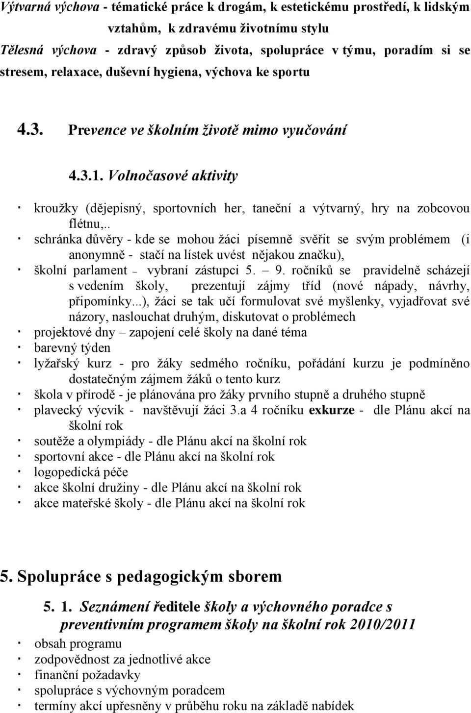 Volnočasové aktivity krouţky (dějepisný, sportovních her, taneční a výtvarný, hry na zobcovou flétnu,.