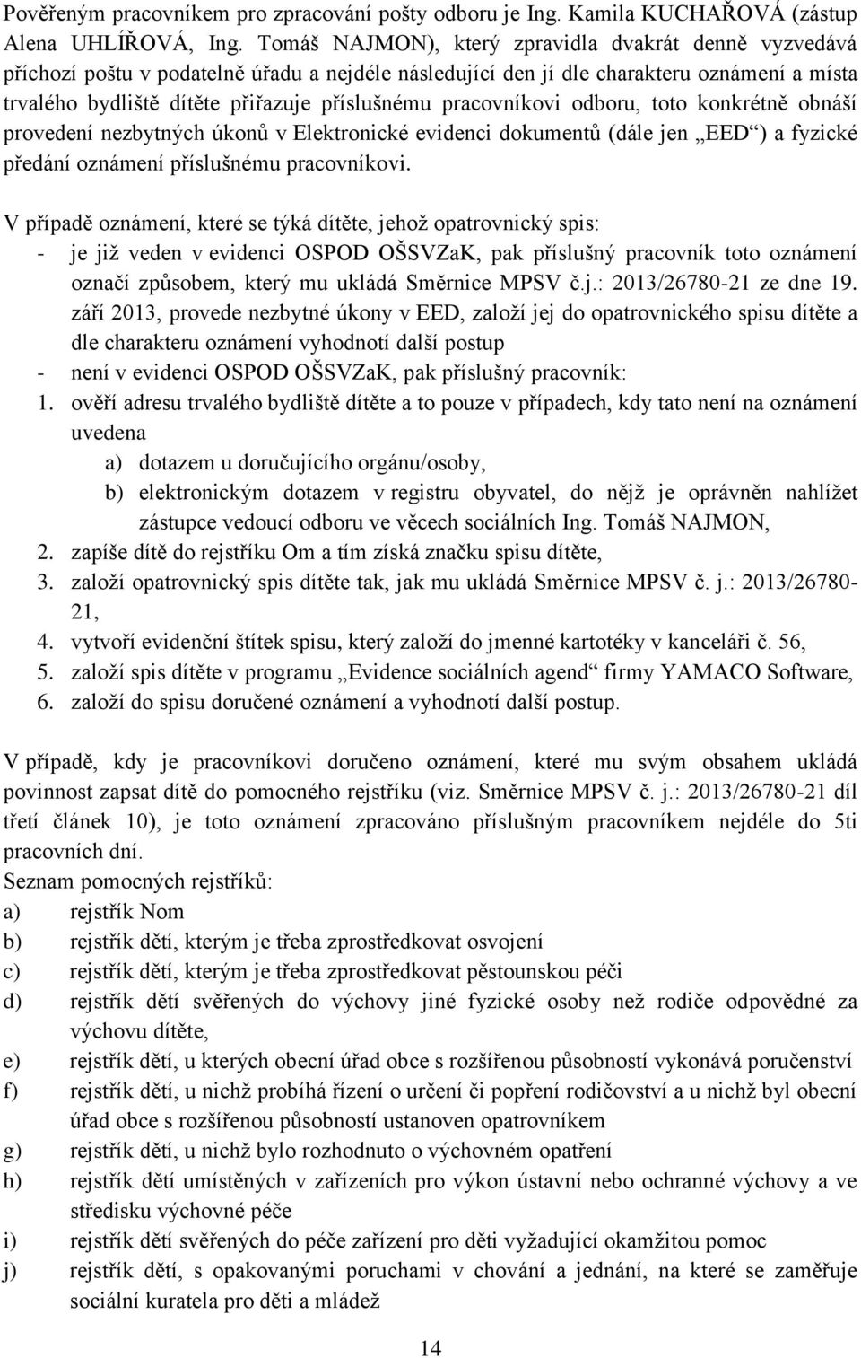 pracovníkovi odboru, toto konkrétně obnáší provedení nezbytných úkonů v Elektronické evidenci dokumentů (dále jen EED ) a fyzické předání oznámení příslušnému pracovníkovi.