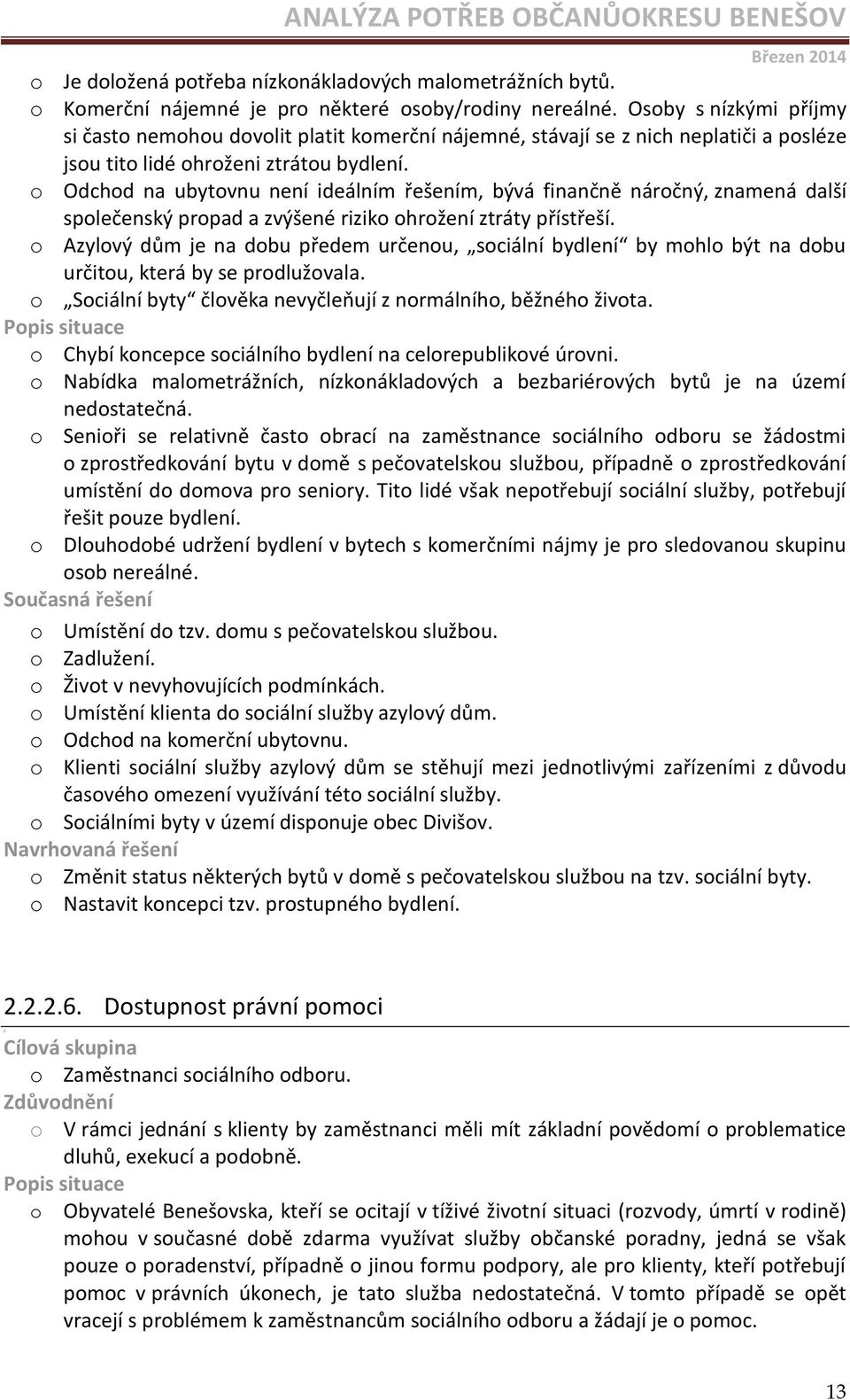 o Odchod na ubytovnu není ideálním řešením, bývá finančně náročný, znamená další společenský propad a zvýšené riziko ohrožení ztráty přístřeší.