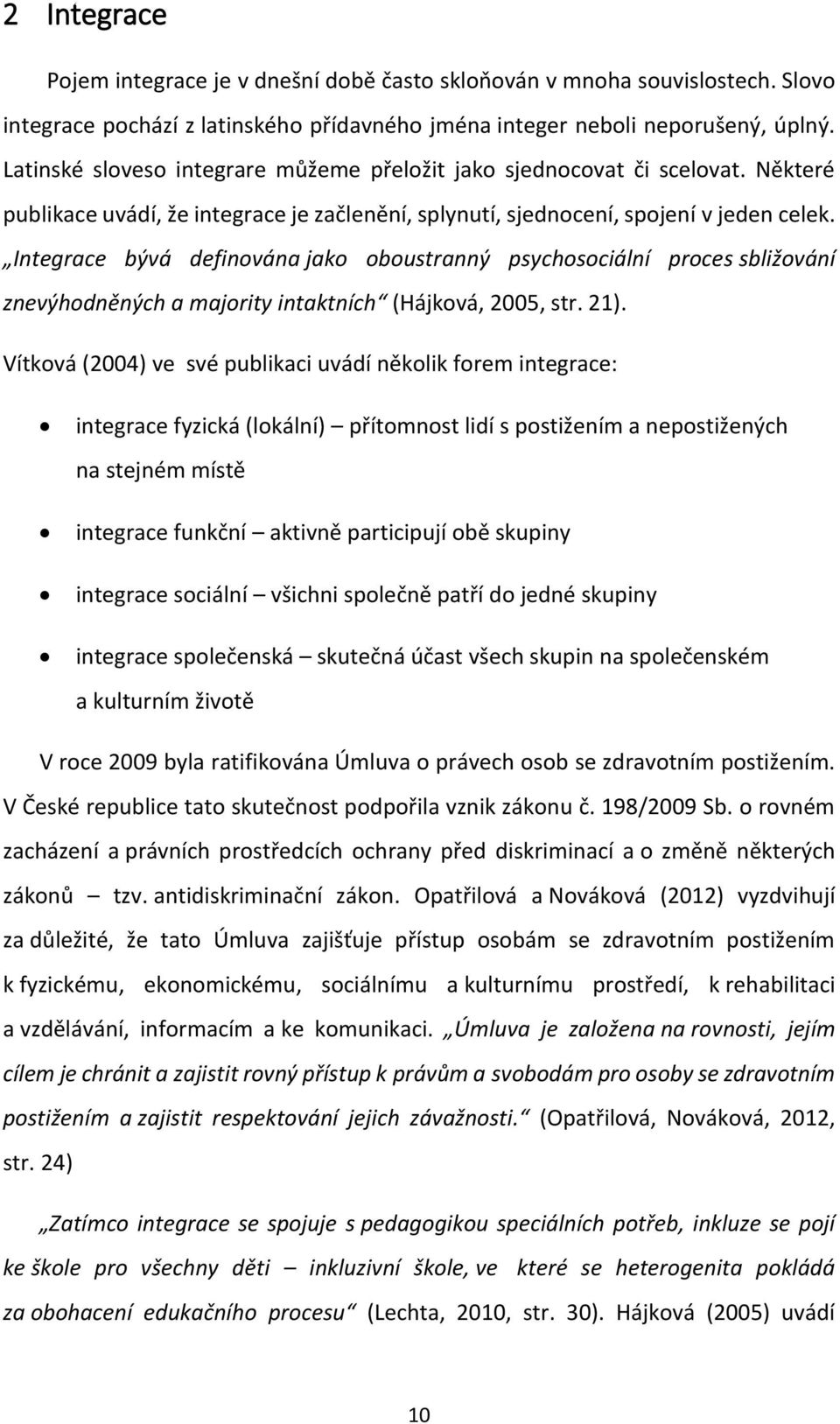 Integrace bývá definována jako oboustranný psychosociální proces sbližování znevýhodněných a majority intaktních (Hájková, 2005, str. 21).