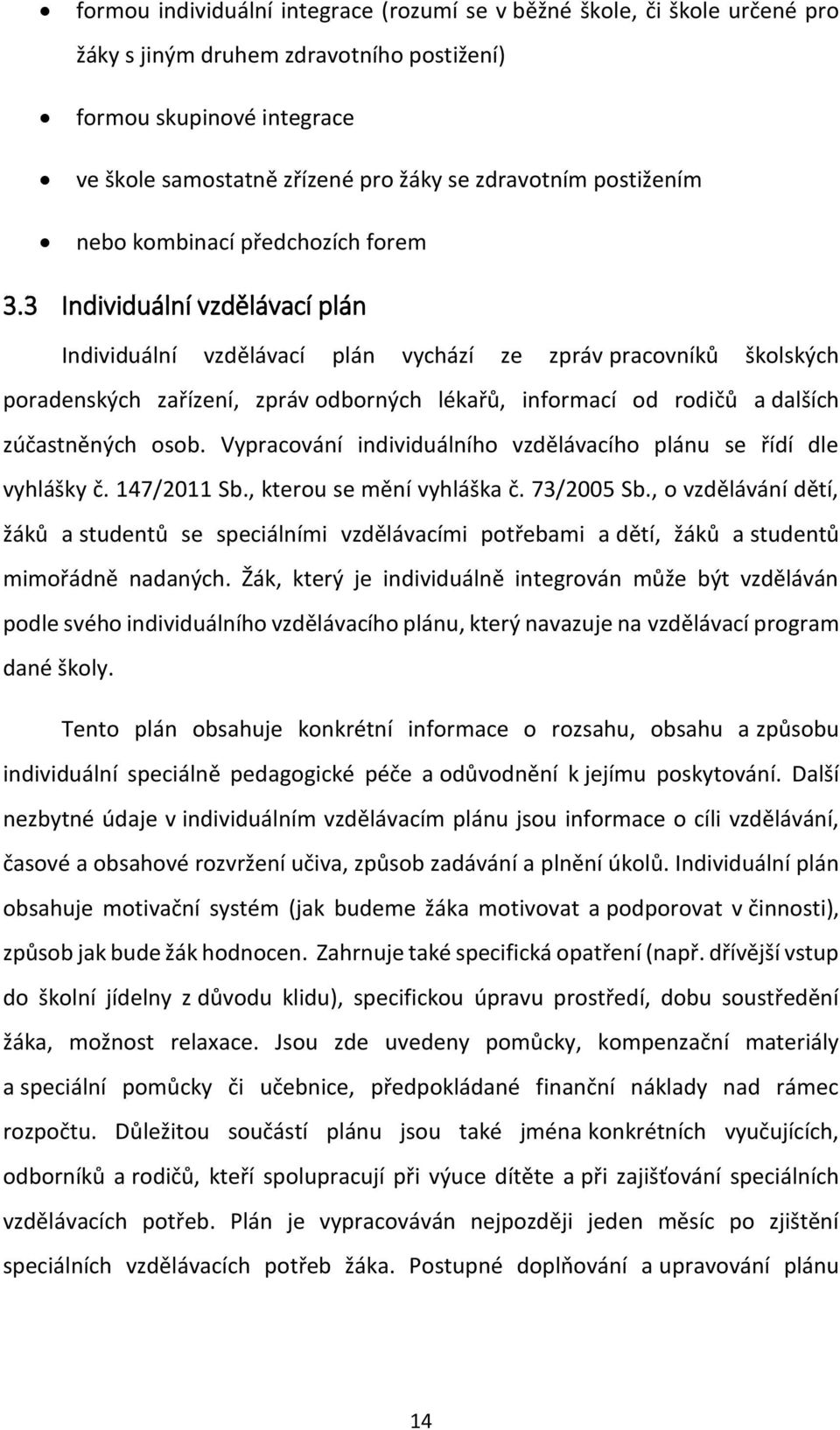 3 Individuální vzdělávací plán Individuální vzdělávací plán vychází ze zpráv pracovníků školských poradenských zařízení, zpráv odborných lékařů, informací od rodičů a dalších zúčastněných osob.