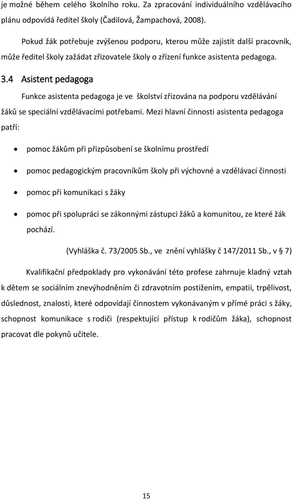 4 Asistent pedagoga Funkce asistenta pedagoga je ve školství zřizována na podporu vzdělávání žáků se speciální vzdělávacími potřebami.