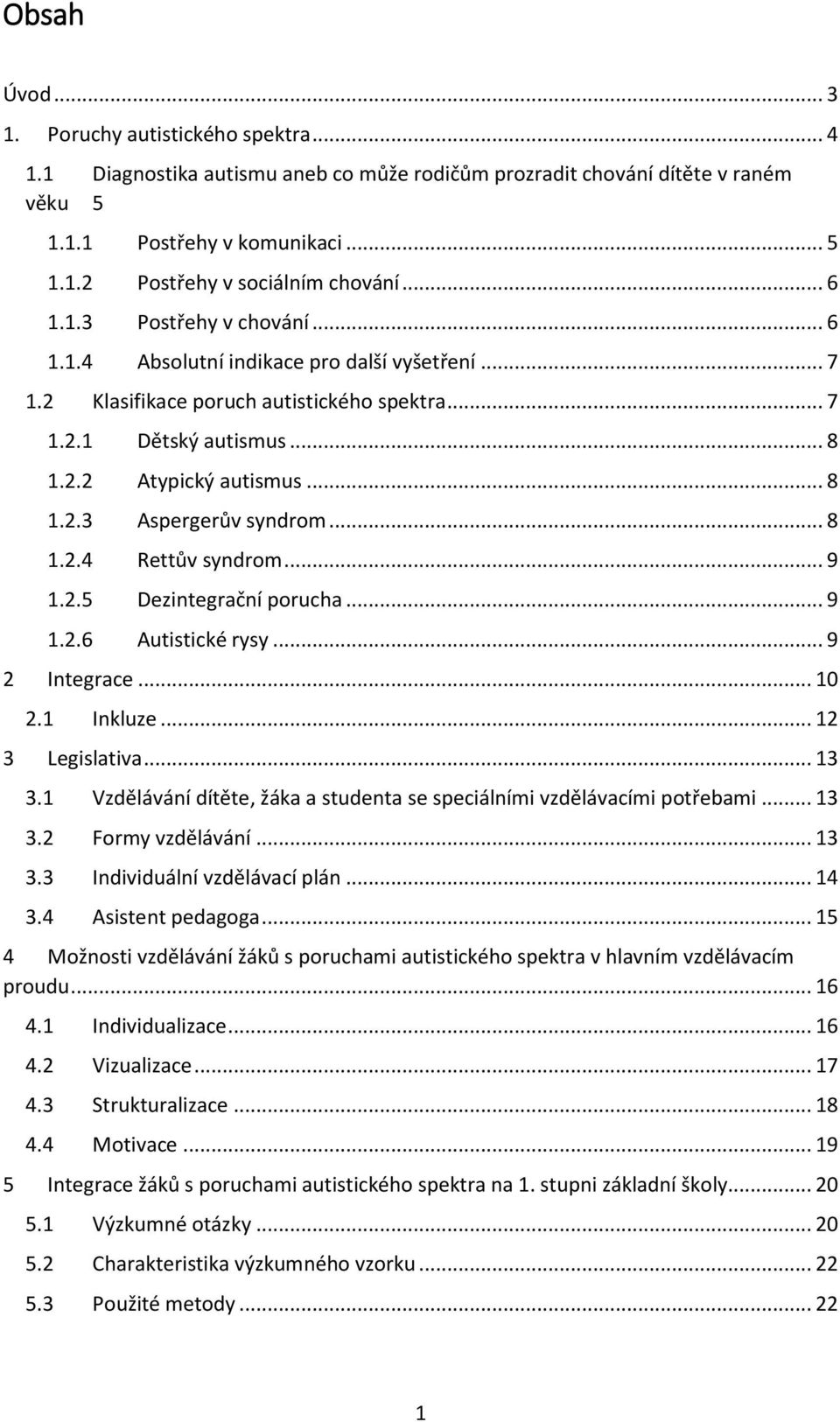 .. 8 1.2.4 Rettův syndrom... 9 1.2.5 Dezintegrační porucha... 9 1.2.6 Autistické rysy... 9 2 Integrace... 10 2.1 Inkluze... 12 3 Legislativa... 13 3.