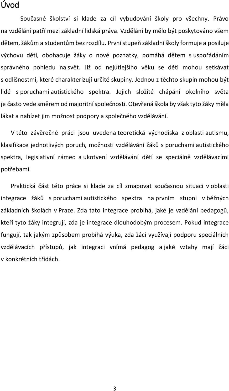 Již od nejútlejšího věku se děti mohou setkávat s odlišnostmi, které charakterizují určité skupiny. Jednou z těchto skupin mohou být lidé s poruchami autistického spektra.