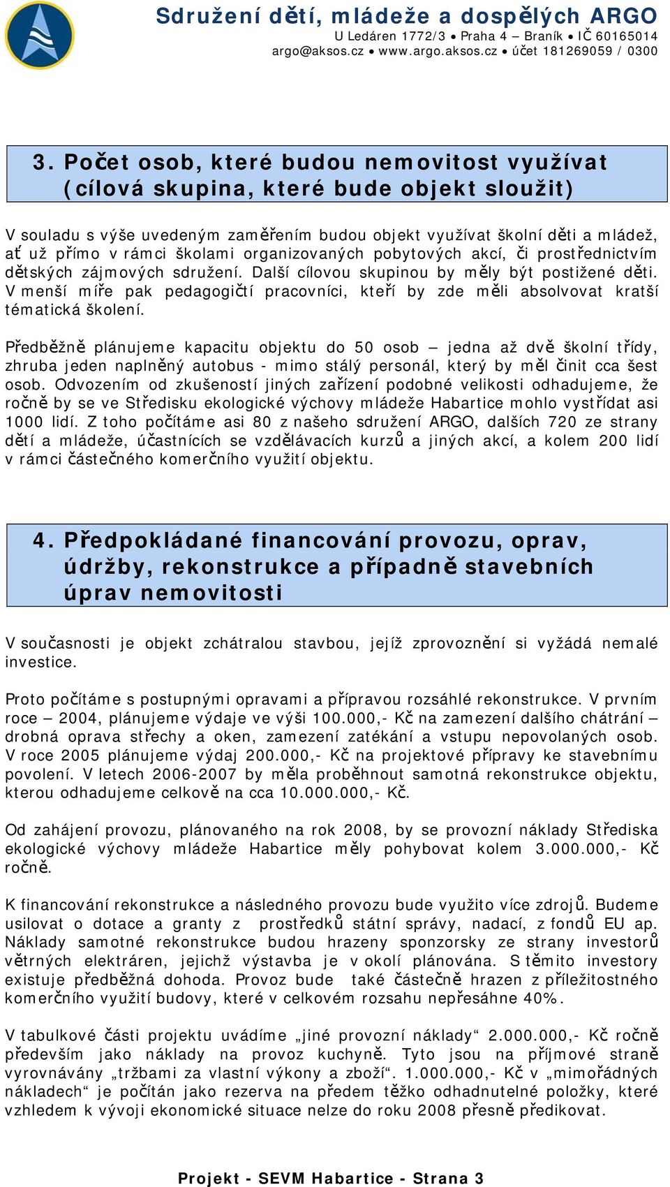 organizovaných pobytových akcí, či prostřednictvím dětských zájmových sdružení. Další cílovou skupinou by měly být postižené děti.